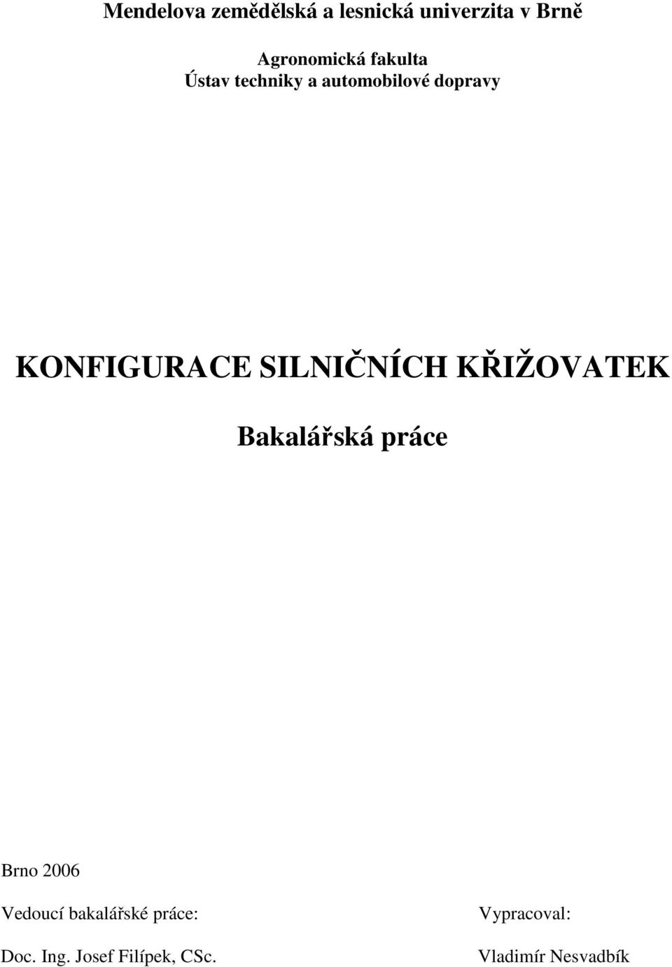 SILNIČNÍCH KŘIŽOVATEK Bakalářská práce Brno 2006 Vedoucí