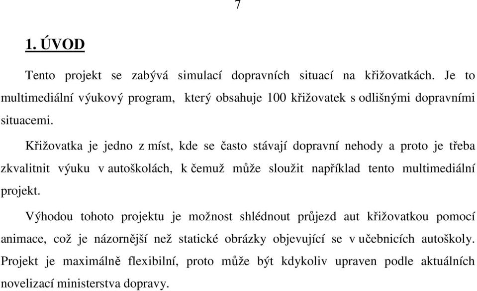 Křižovatka je jedno z míst, kde se často stávají dopravní nehody a proto je třeba zkvalitnit výuku v autoškolách, k čemuž může sloužit například tento