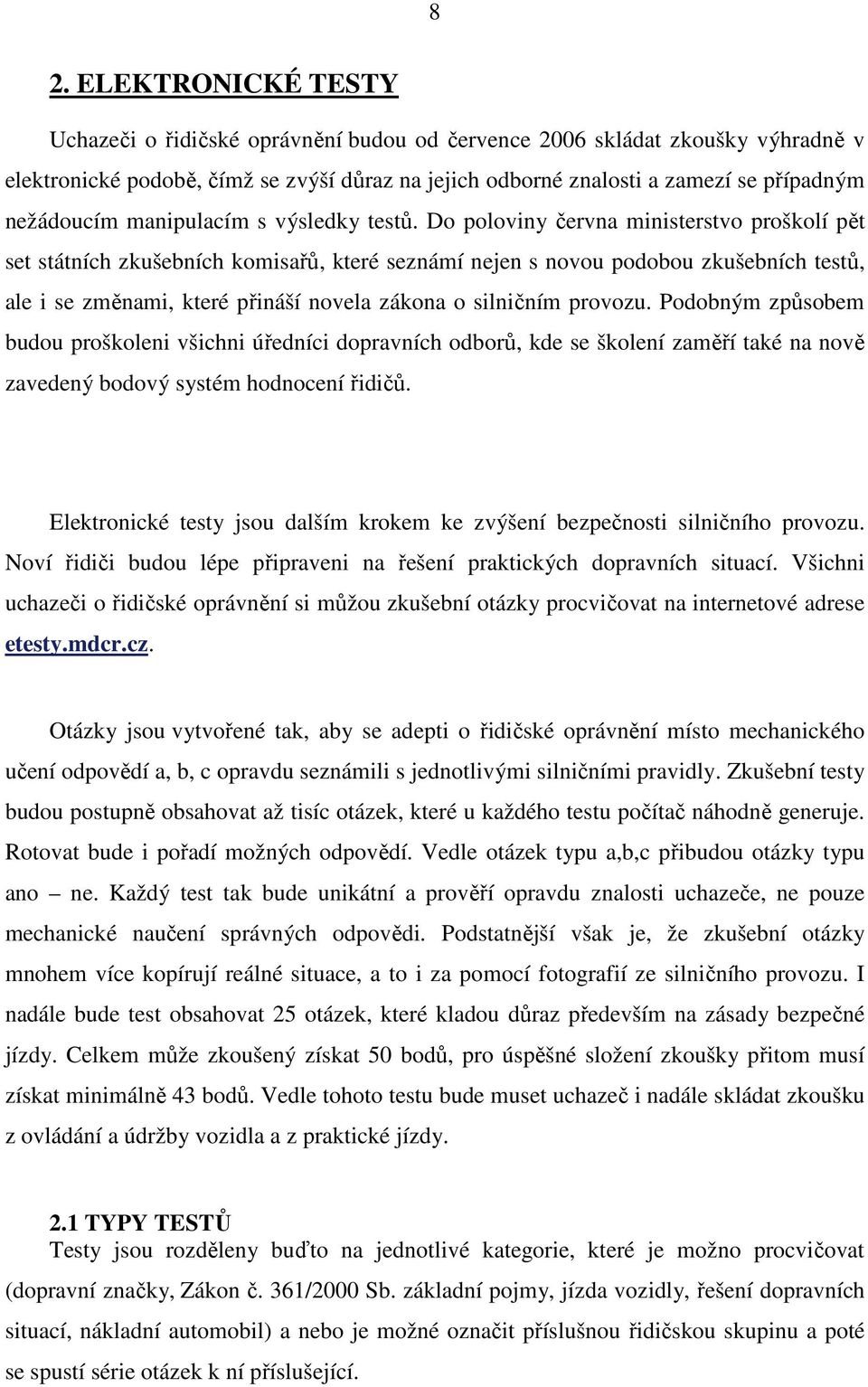 Do poloviny června ministerstvo proškolí pět set státních zkušebních komisařů, které seznámí nejen s novou podobou zkušebních testů, ale i se změnami, které přináší novela zákona o silničním provozu.