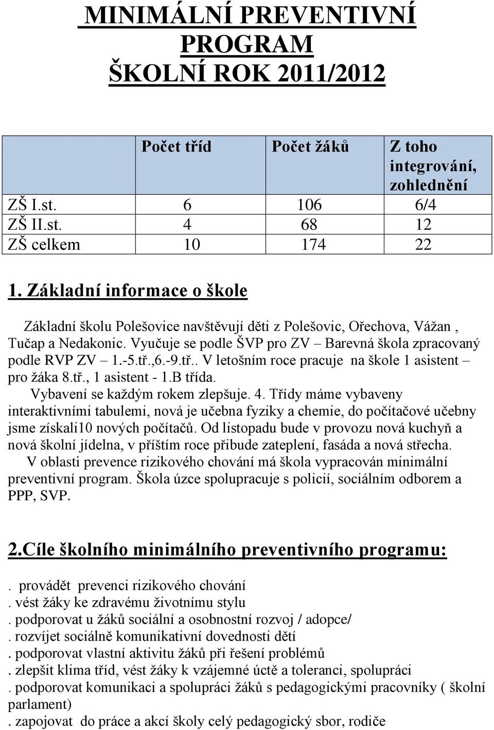 tř.. V letošním roce pracuje na škole 1 asistent pro ţáka 8.tř., 1 asistent - 1.B třída. Vybavení se kaţdým rokem zlepšuje. 4.