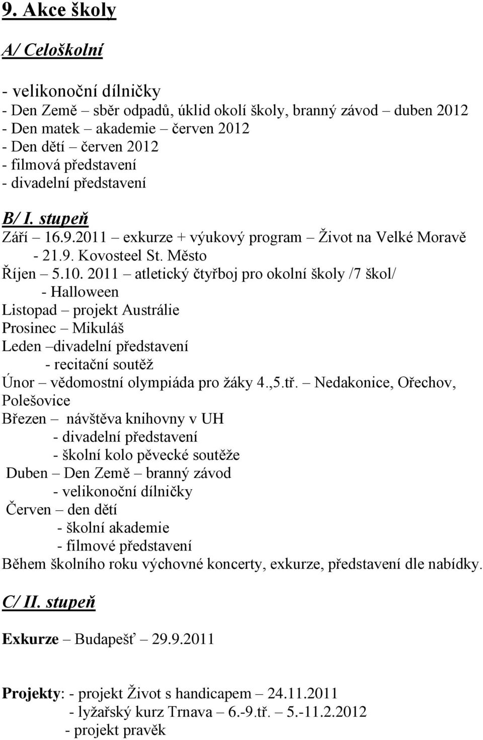 2011 atletický čtyřboj pro okolní školy /7 škol/ - Halloween Listopad projekt Austrálie Prosinec Mikuláš Leden divadelní představení - recitační soutěţ Únor vědomostní olympiáda pro ţáky 4.,5.tř.