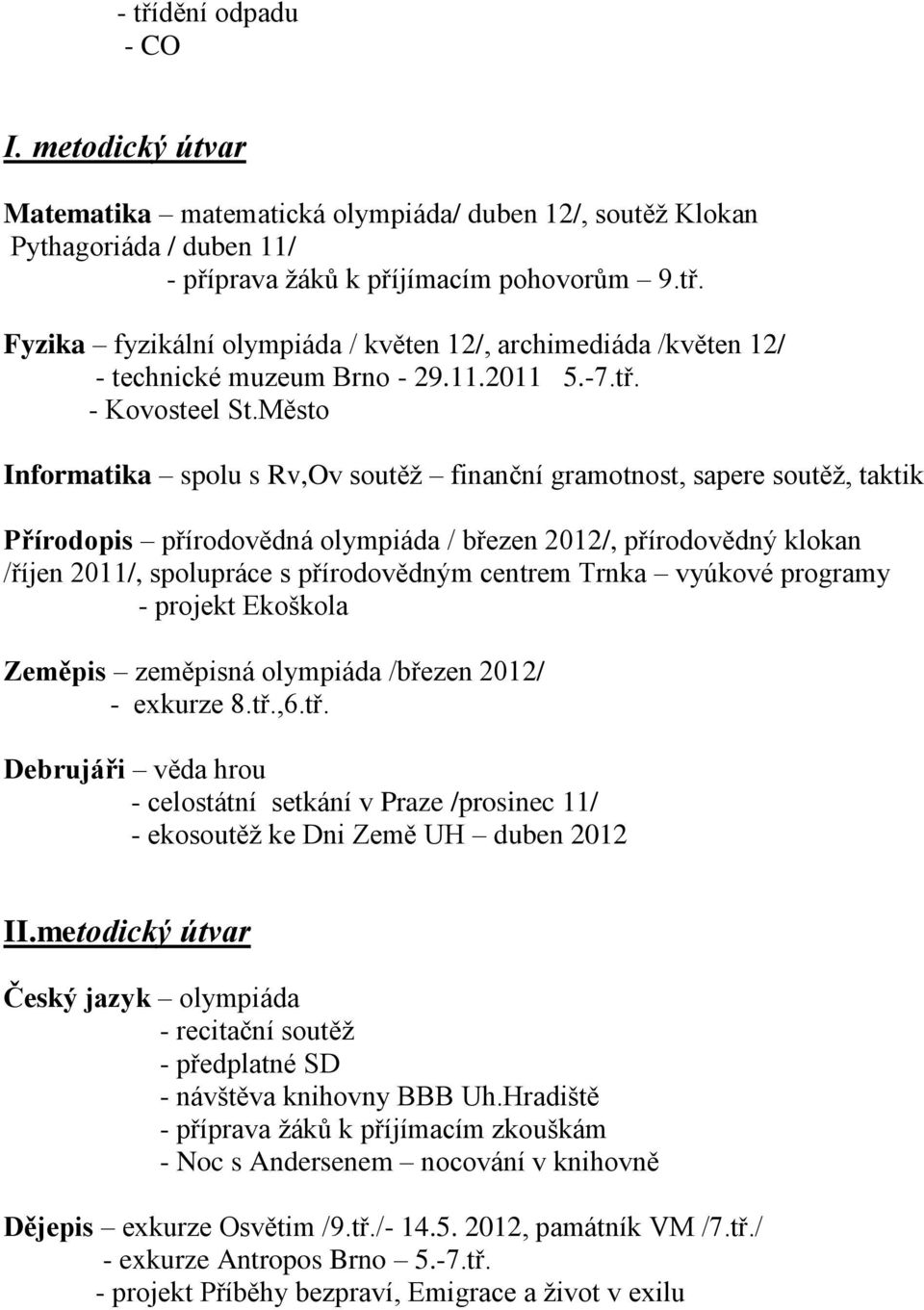 Město Informatika spolu s Rv,Ov soutěţ finanční gramotnost, sapere soutěţ, taktik Přírodopis přírodovědná olympiáda / březen 2012/, přírodovědný klokan /říjen 2011/, spolupráce s přírodovědným