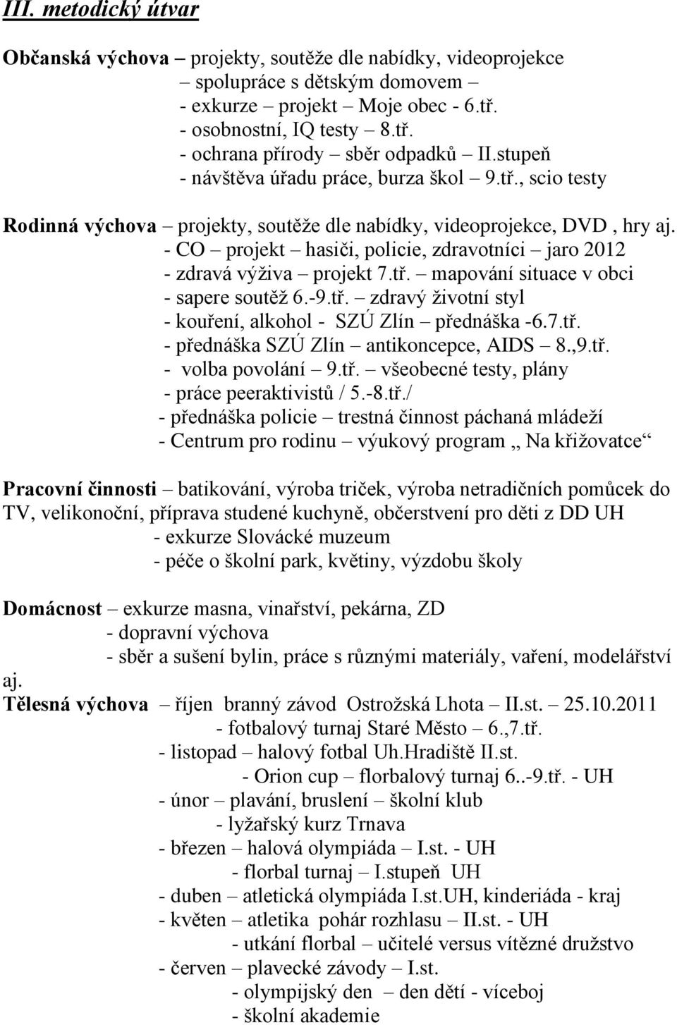 - CO projekt hasiči, policie, zdravotníci jaro 2012 - zdravá výţiva projekt 7.tř. mapování situace v obci - sapere soutěţ 6.-9.tř. zdravý ţivotní styl - kouření, alkohol - SZÚ Zlín přednáška -6.7.tř. - přednáška SZÚ Zlín antikoncepce, AIDS 8.