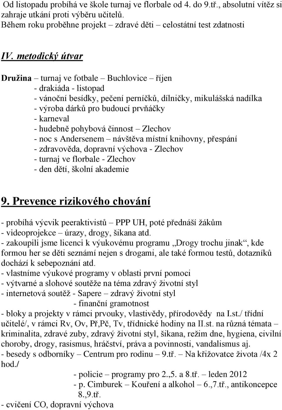 hudebně pohybová činnost Zlechov - noc s Andersenem návštěva místní knihovny, přespání - zdravověda, dopravní výchova - Zlechov - turnaj ve florbale - Zlechov - den dětí, školní akademie 9.