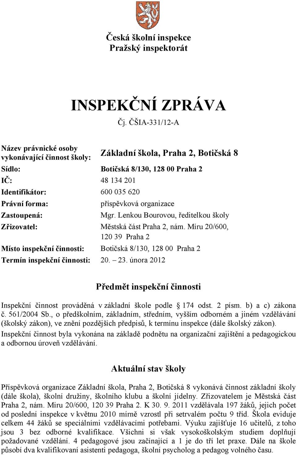 Zastoupená: příspěvková organizace Mgr. Lenkou Bourovou, ředitelkou školy Zřizovatel: Městská část Praha 2, nám.