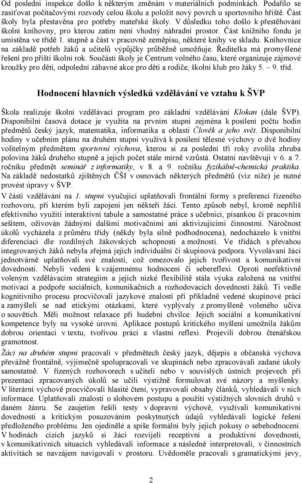 stupně a část v pracovně zeměpisu, některé knihy ve skladu. Knihovnice na základě potřeb žáků a učitelů výpůjčky průběžně umožňuje. Ředitelka má promyšlené řešení pro příští školní rok.