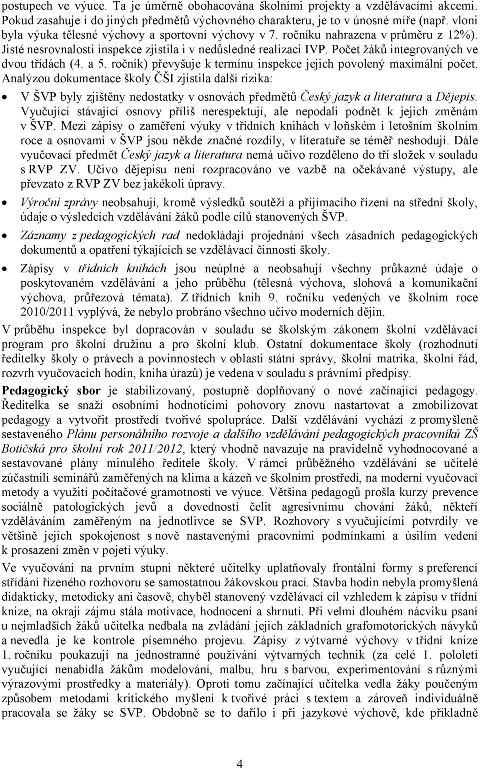 Počet žáků integrovaných ve dvou třídách (4. a 5. ročník) převyšuje k termínu inspekce jejich povolený maximální počet.