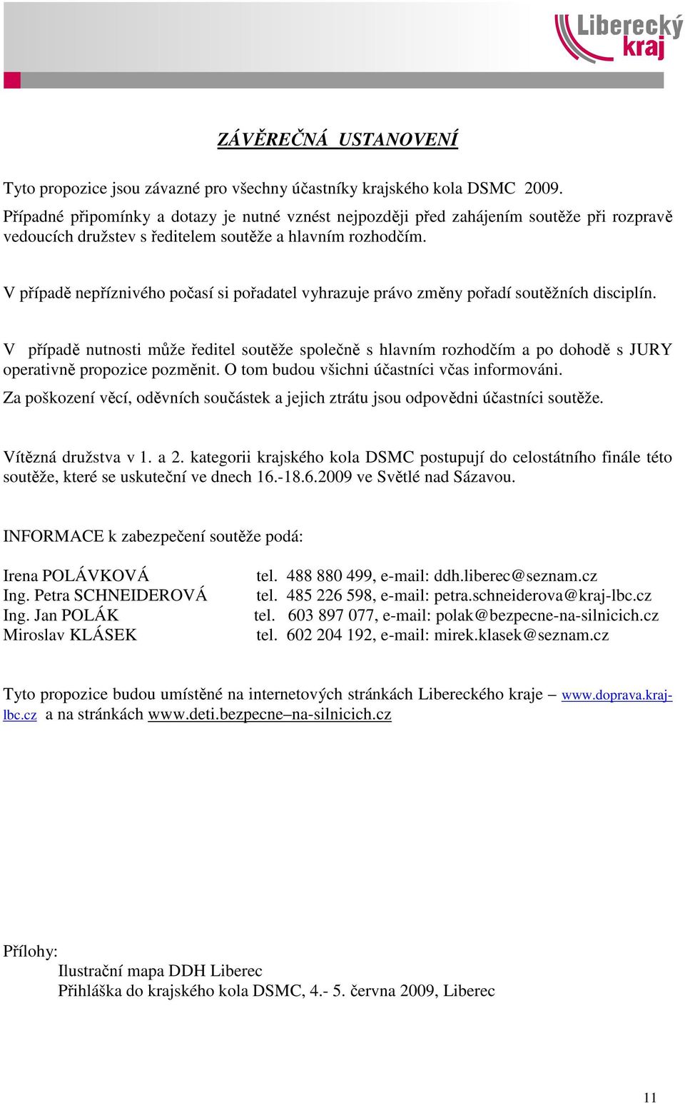 V případě nepříznivého počasí si pořadatel vyhrazuje právo změny pořadí soutěžních disciplín.