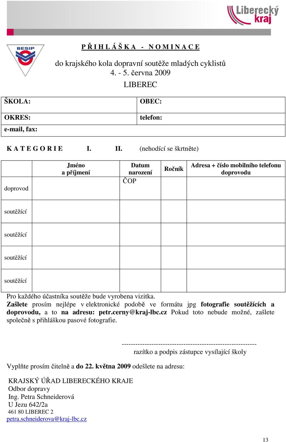 vyrobena vizitka. Zašlete prosím nejlépe v elektronické podobě ve formátu jpg fotografie soutěžících a doprovodu, a to na adresu: petr.cerny@kraj-lbc.