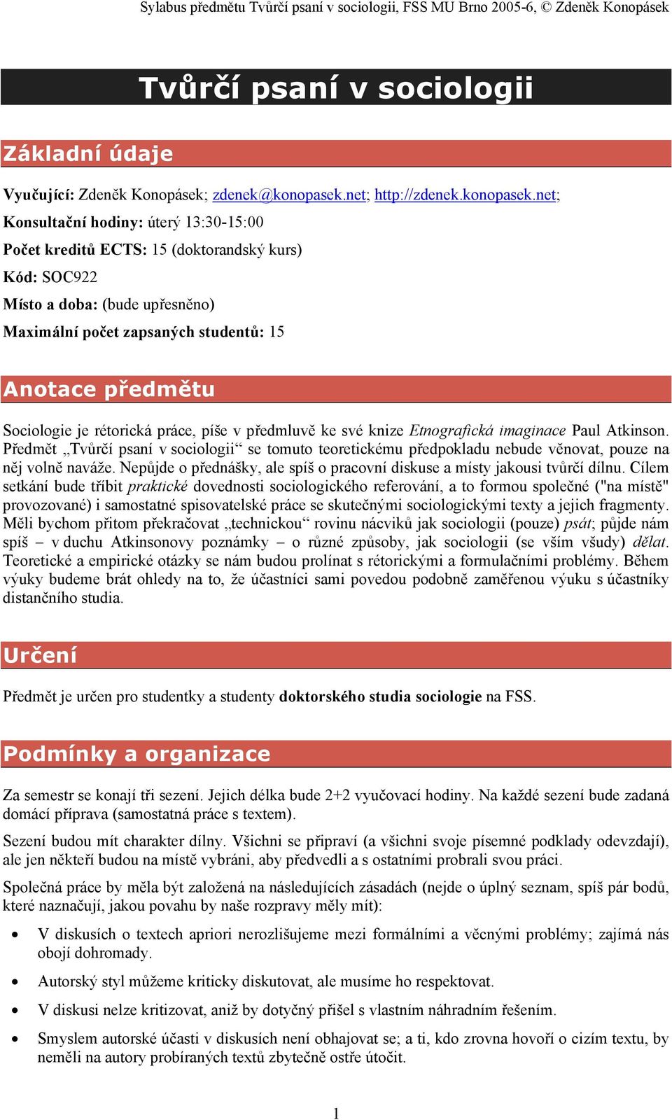 net; Konsultační hodiny: úterý 13:30-15:00 Počet kreditů ECTS: 15 (doktorandský kurs) Kód: SOC922 Místo a doba: (bude upřesněno) Maximální počet zapsaných studentů: 15 Anotace předmětu Sociologie je