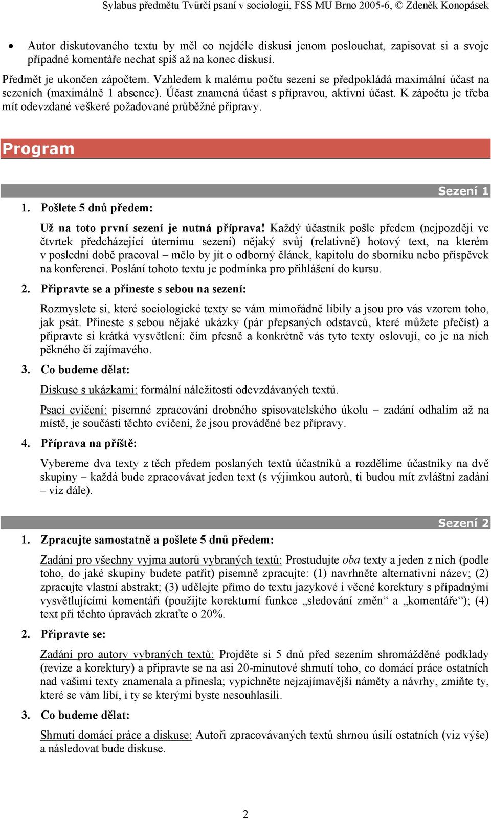 K zápočtu je třeba mít odevzdané veškeré požadované průběžné přípravy. Program 1. Pošlete 5 dnů předem: Sezení 1 Už na toto první sezení je nutná příprava!
