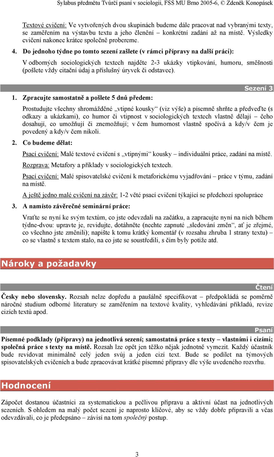 Do jednoho týdne po tomto sezení zašlete (v rámci přípravy na další práci): V odborných sociologických textech najděte 2-3 ukázky vtipkování, humoru, směšnosti (pošlete vždy citační údaj a příslušný