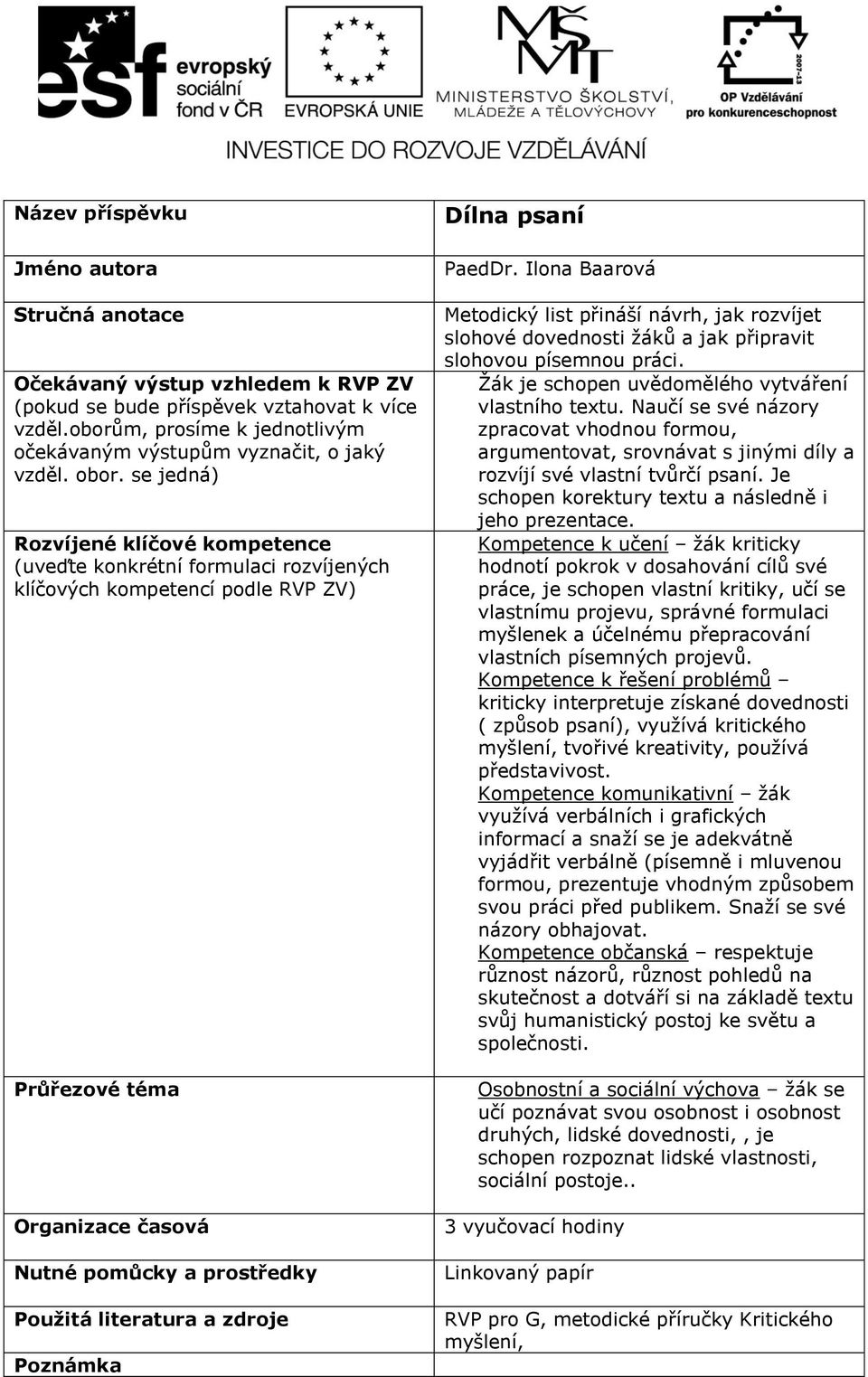 se jedná) Rozvíjené klíčové kompetence (uveďte konkrétní formulaci rozvíjených klíčových kompetencí podle RVP ZV) Průřezové téma Organizace časová Nutné pomůcky a prostředky Použitá literatura a