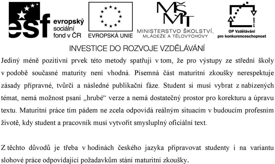 Student si musí vybrat z nabízených témat, nemá možnost psaní hrubé verze a nemá dostatečný prostor pro korekturu a úpravu textu.