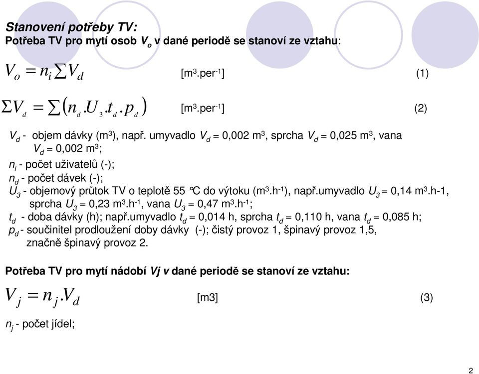 umyvadlo V d = 0,002 m 3, sprcha V d = 0,025 m 3, vana V d = 0,002 m 3 ; n i - počet uživatelů (-); n d - počet dávek (-); U 3 - objemový průtok TV o teplotě 55 C do výtoku (m 3.h -1 ), např.