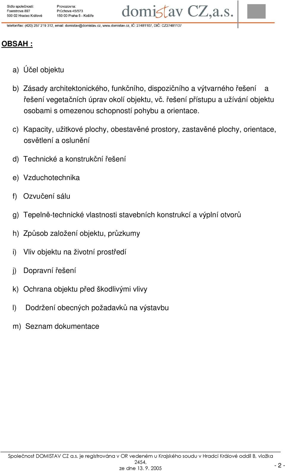 c) Kapacity, užitkové plochy, obestavěné prostory, zastavěné plochy, orientace, osvětlení a oslunění d) Technické a konstrukční řešení e) Vzduchotechnika f) Ozvučení