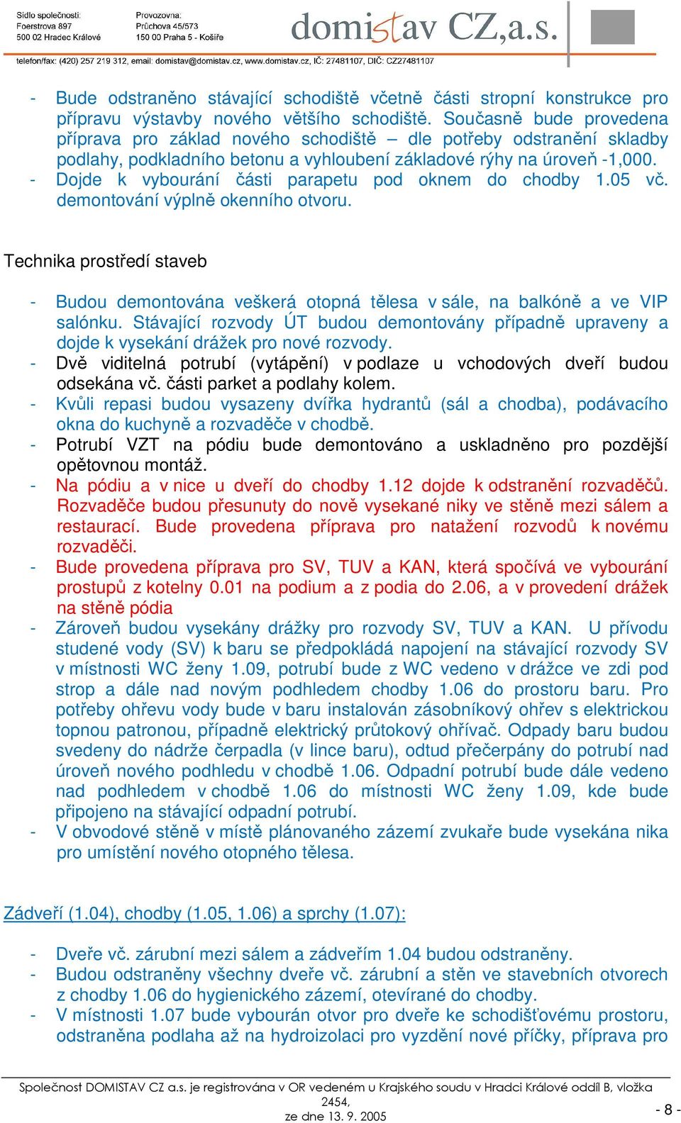 - Dojde k vybourání části parapetu pod oknem do chodby 1.05 vč. demontování výplně okenního otvoru.