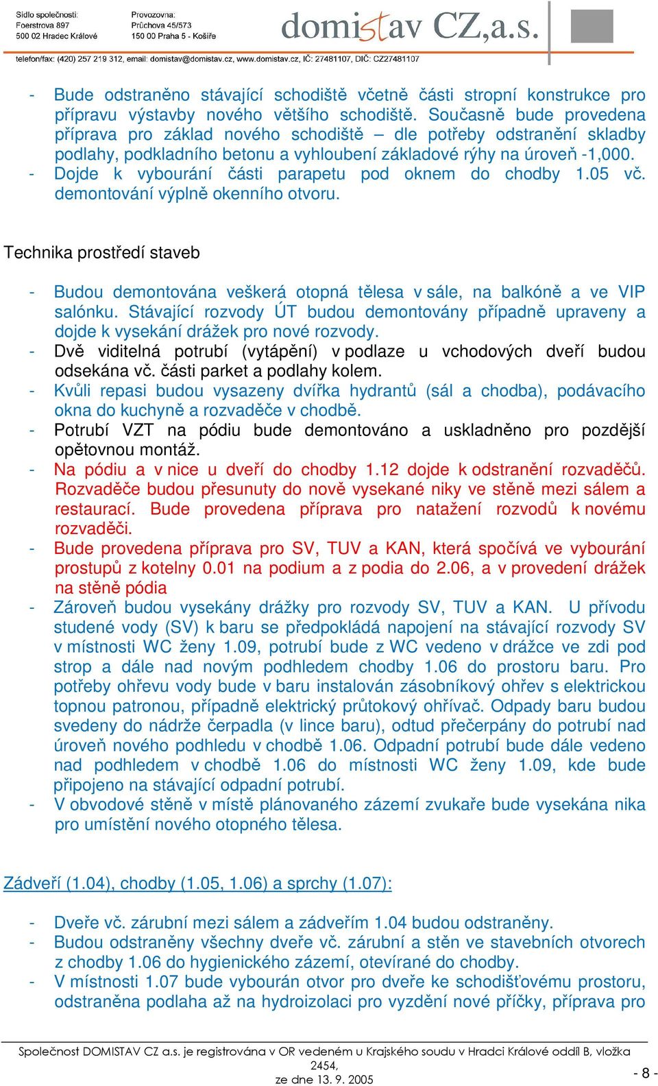 - Dojde k vybourání části parapetu pod oknem do chodby 1.05 vč. demontování výplně okenního otvoru.