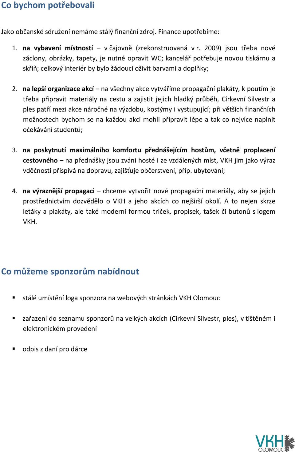 na lepší organizace akcí na všechny akce vytváříme propagační plakáty, k poutím je třeba připravit materiály na cestu a zajistit jejich hladký průběh, Církevní Silvestr a ples patří mezi akce náročné