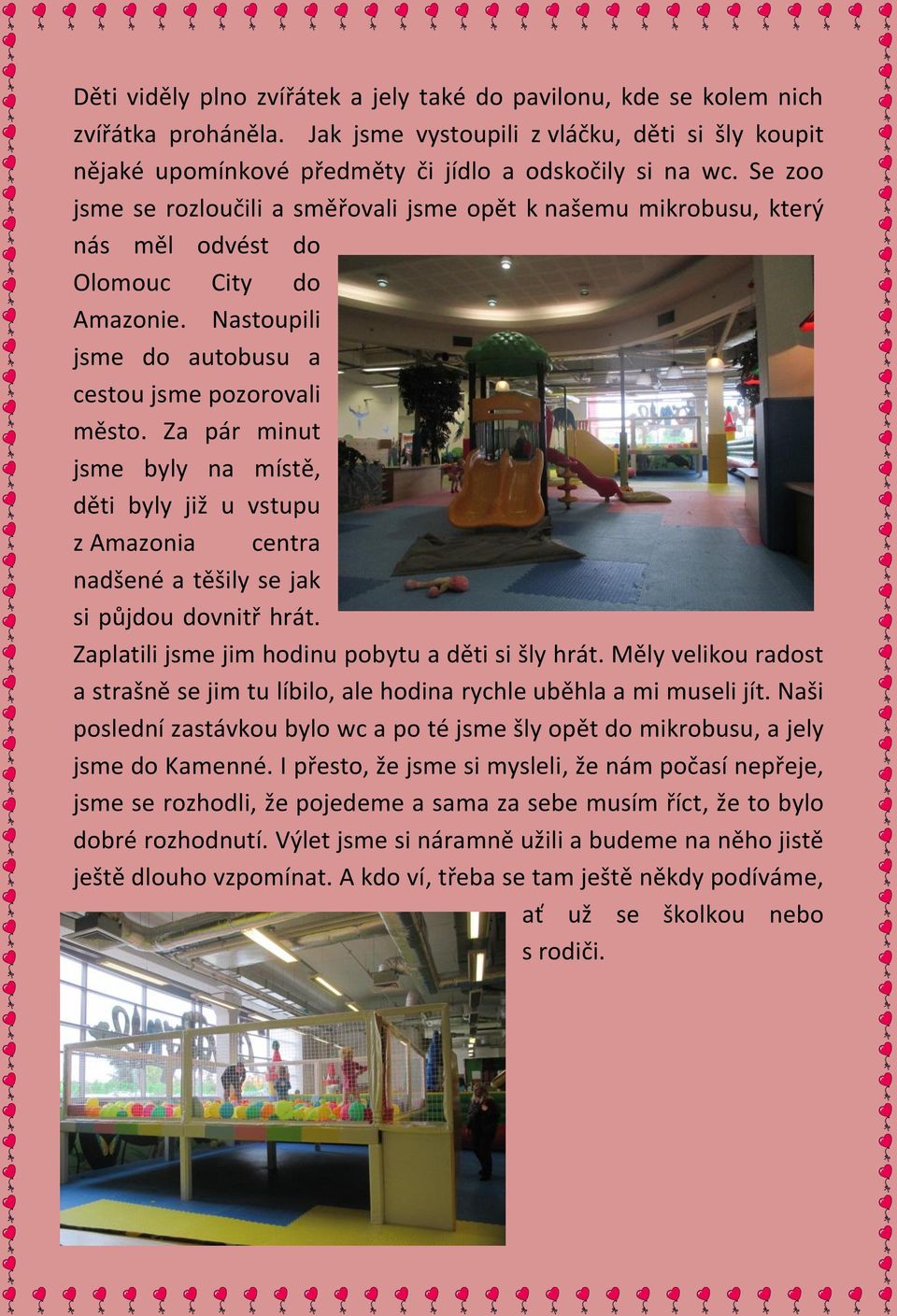 Za pár minut jsme byly na místě, děti byly již u vstupu z Amazonia centra nadšené a těšily se jak si půjdou dovnitř hrát. Zaplatili jsme jim hodinu pobytu a děti si šly hrát.