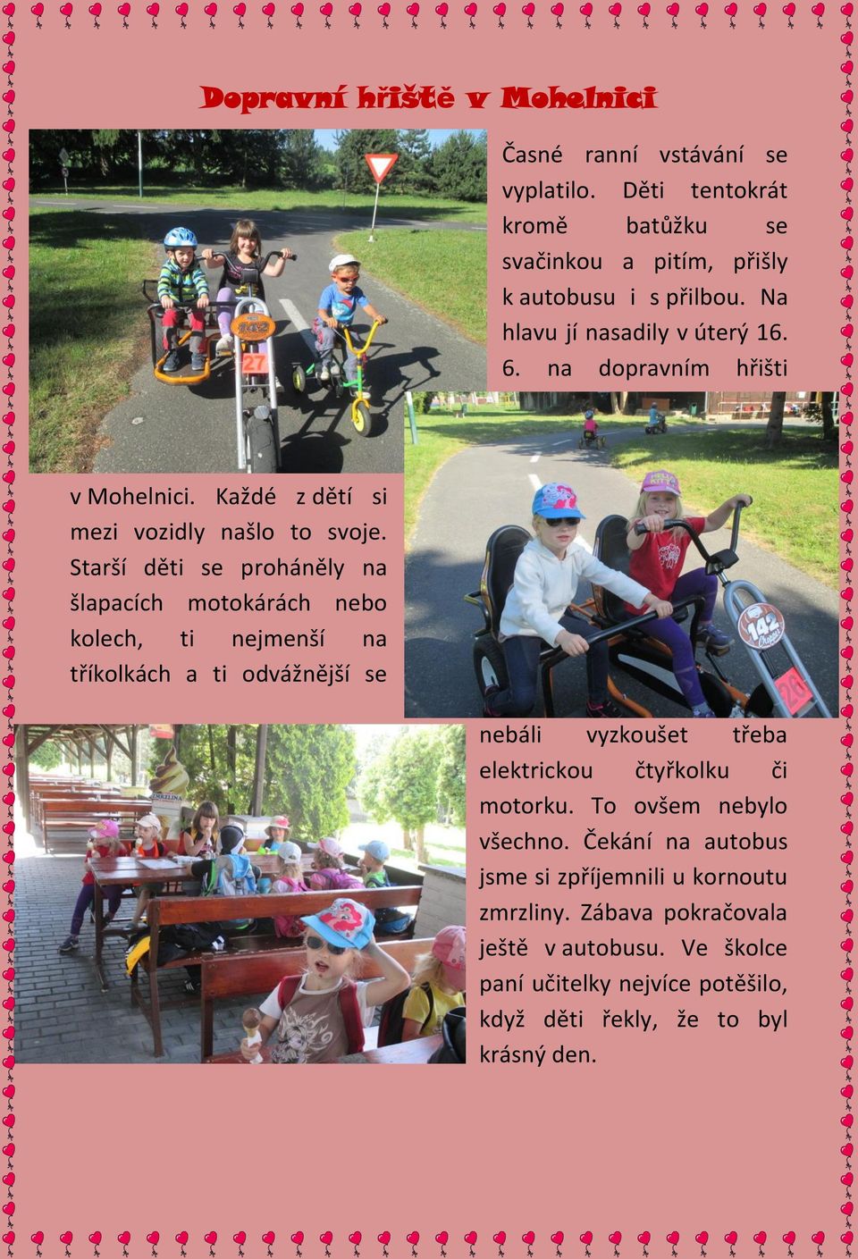 Starší děti se proháněly na šlapacích motokárách nebo kolech, ti nejmenší na tříkolkách a ti odvážnější se nebáli vyzkoušet třeba elektrickou čtyřkolku či