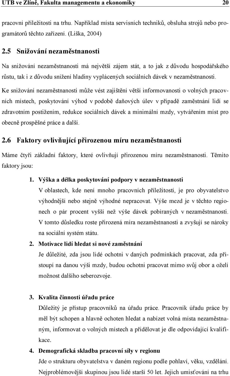 Ke snižování nezaměstnanosti může vést zajištění větší informovanosti o volných pracovních místech, poskytování výhod v podobě daňových úlev v případě zaměstnání lidí se zdravotním postižením,