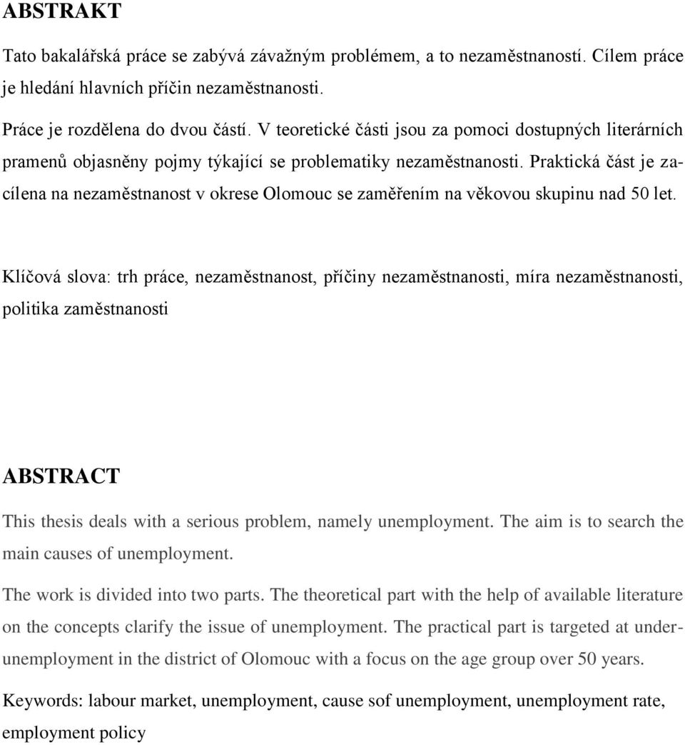 Praktická část je zacílena na nezaměstnanost v okrese Olomouc se zaměřením na věkovou skupinu nad 50 let.