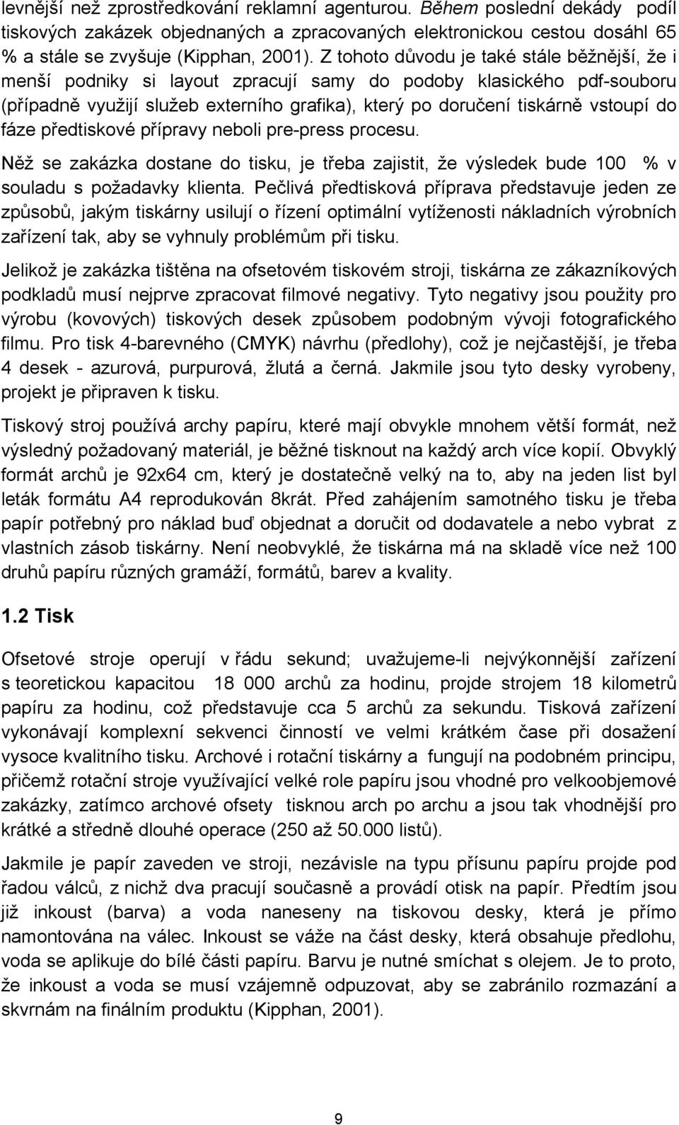 fáze předtiskové přípravy neboli pre-press procesu. Něž se zakázka dostane do tisku, je třeba zajistit, že výsledek bude 100 % v souladu s požadavky klienta.