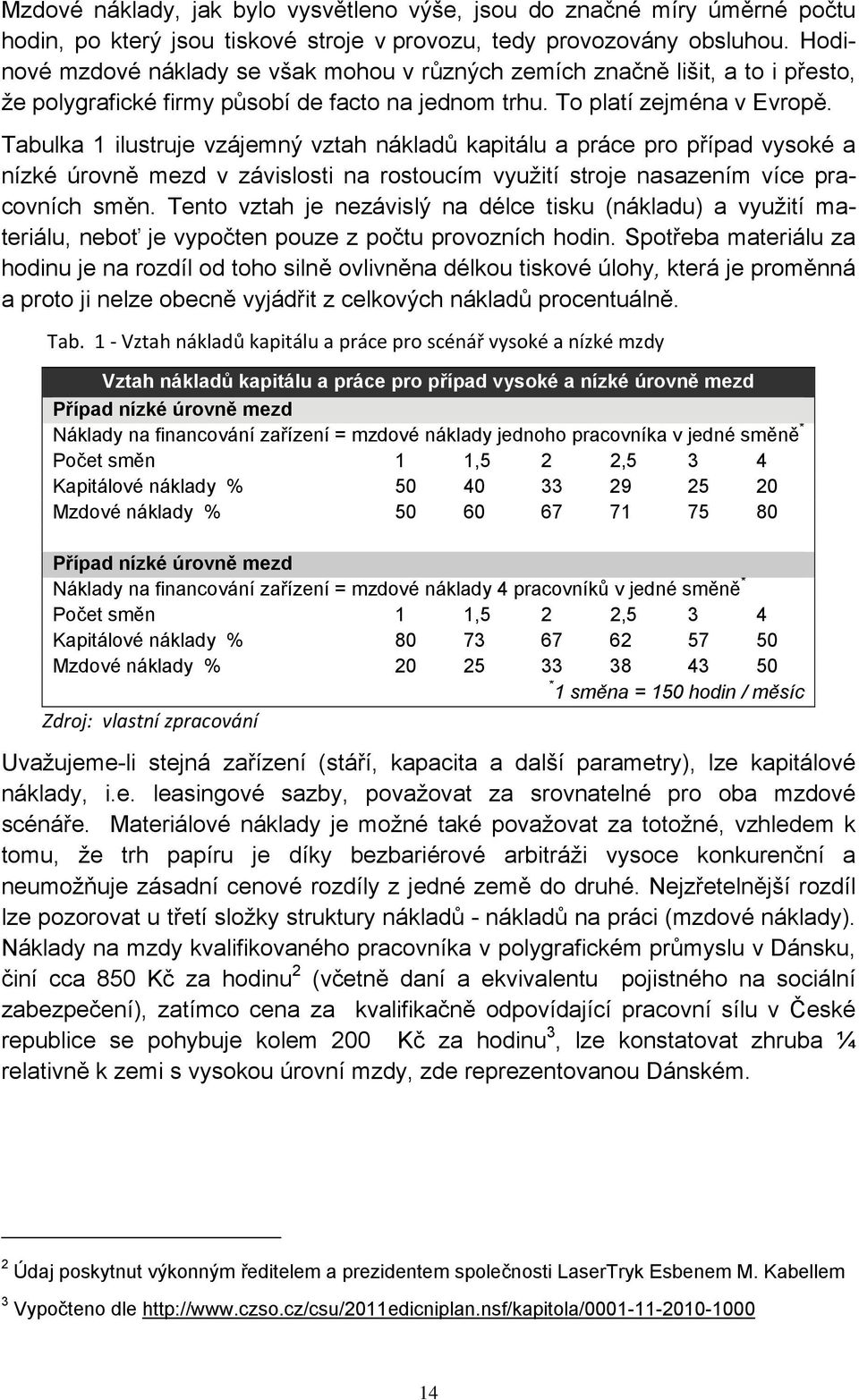 Tabulka 1 ilustruje vzájemný vztah nákladů kapitálu a práce pro případ vysoké a nízké úrovně mezd v závislosti na rostoucím využití stroje nasazením více pracovních směn.