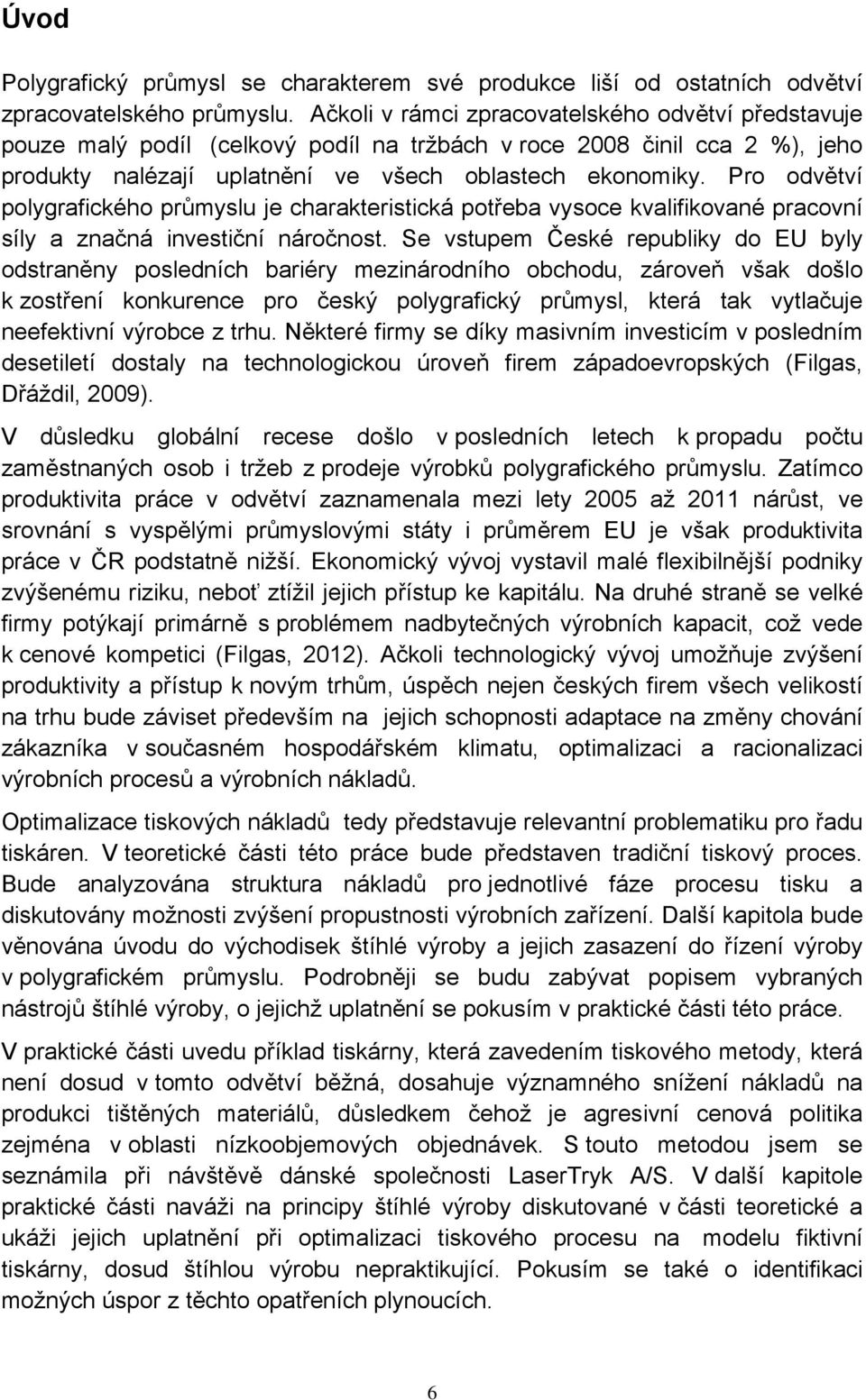 Pro odvětví polygrafického průmyslu je charakteristická potřeba vysoce kvalifikované pracovní síly a značná investiční náročnost.