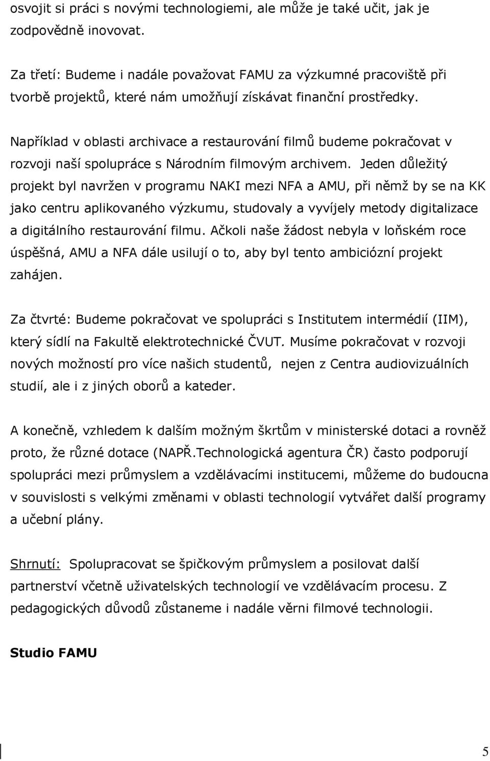 Například v oblasti archivace a restaurování filmů budeme pokračovat v rozvoji naší spolupráce s Národním filmovým archivem.