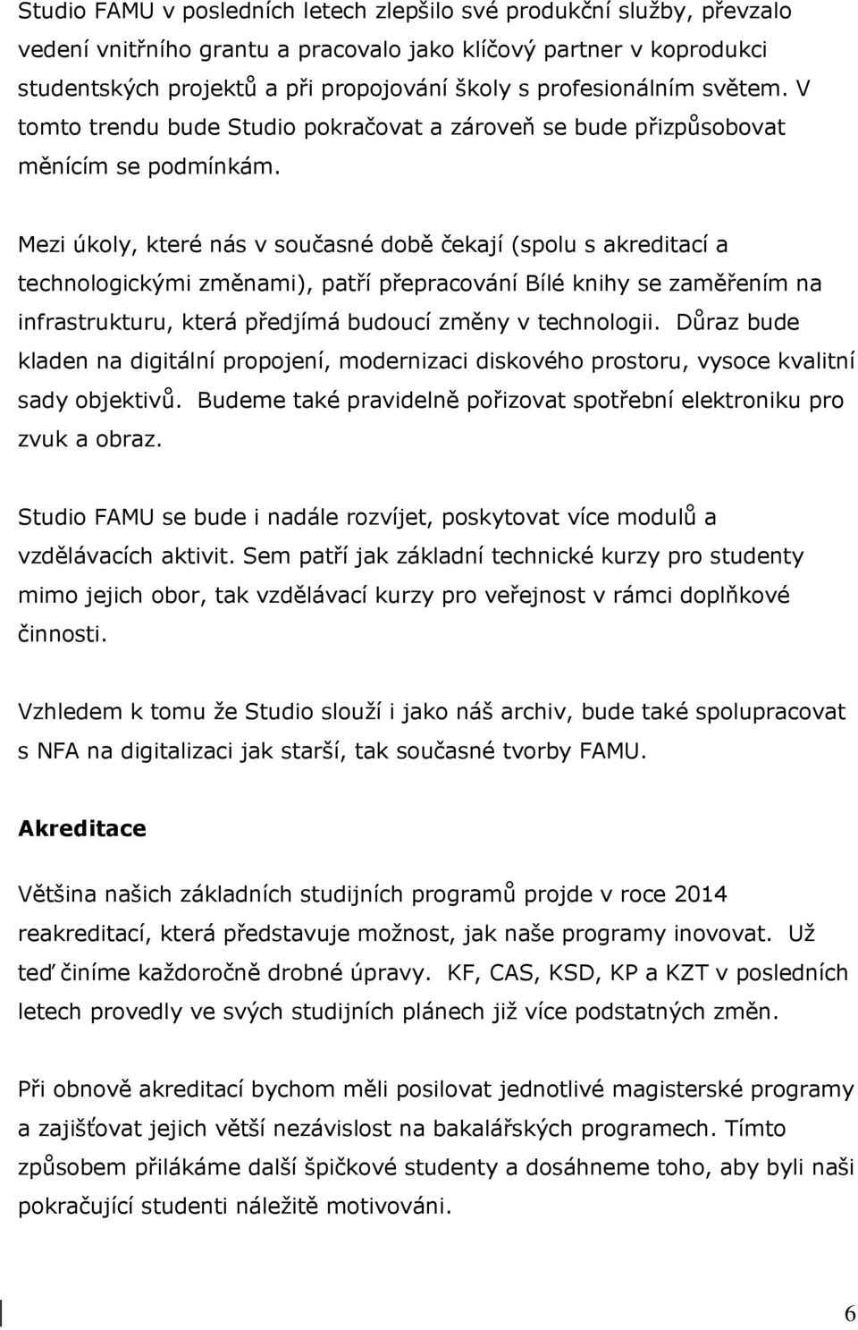 Mezi úkoly, které nás v současné době čekají (spolu s akreditací a technologickými změnami), patří přepracování Bílé knihy se zaměřením na infrastrukturu, která předjímá budoucí změny v technologii.