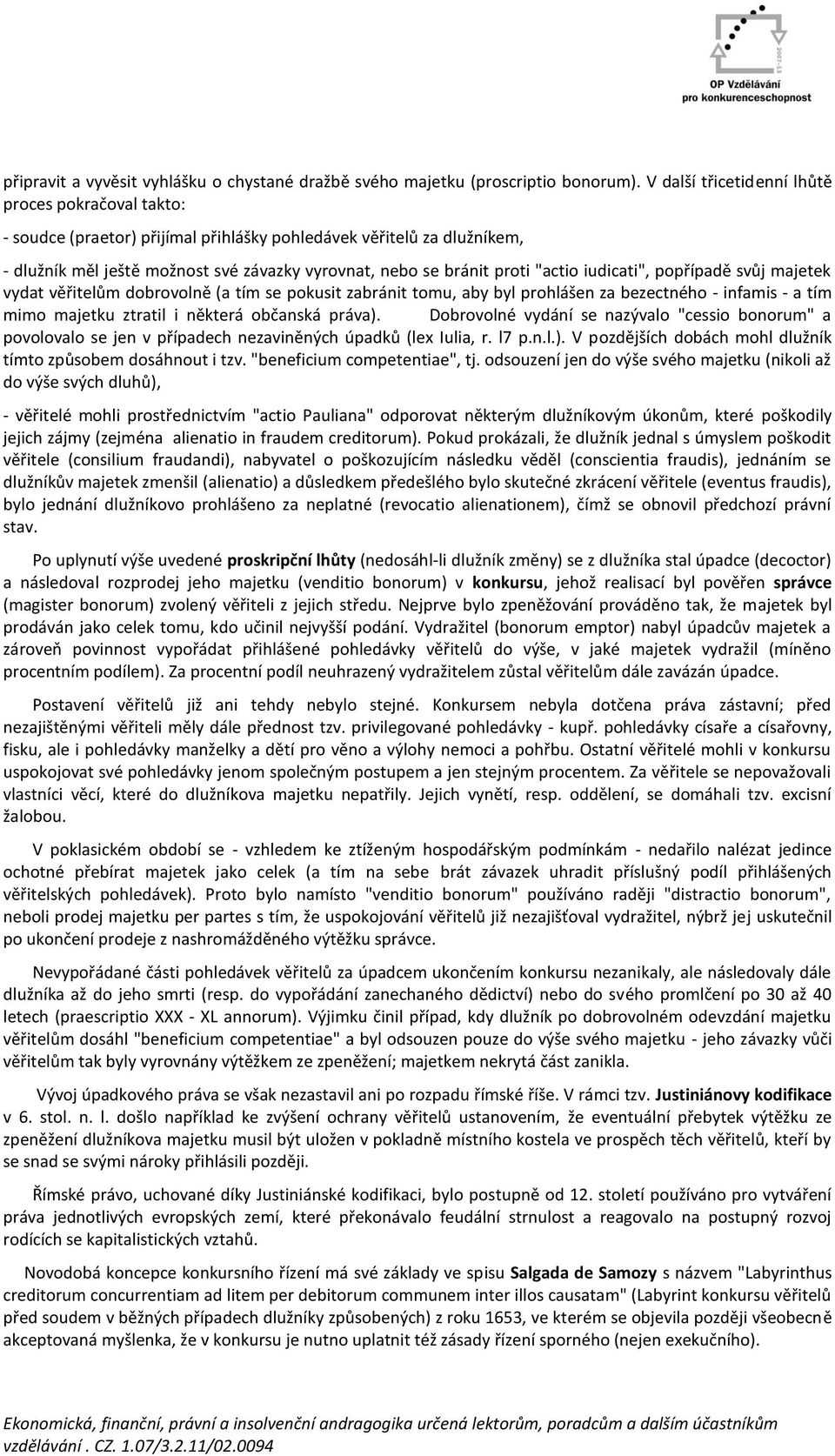 "actio iudicati", popřípadě svůj majetek vydat věřitelům dobrovolně (a tím se pokusit zabránit tomu, aby byl prohlášen za bezectného - infamis - a tím mimo majetku ztratil i některá občanská práva).