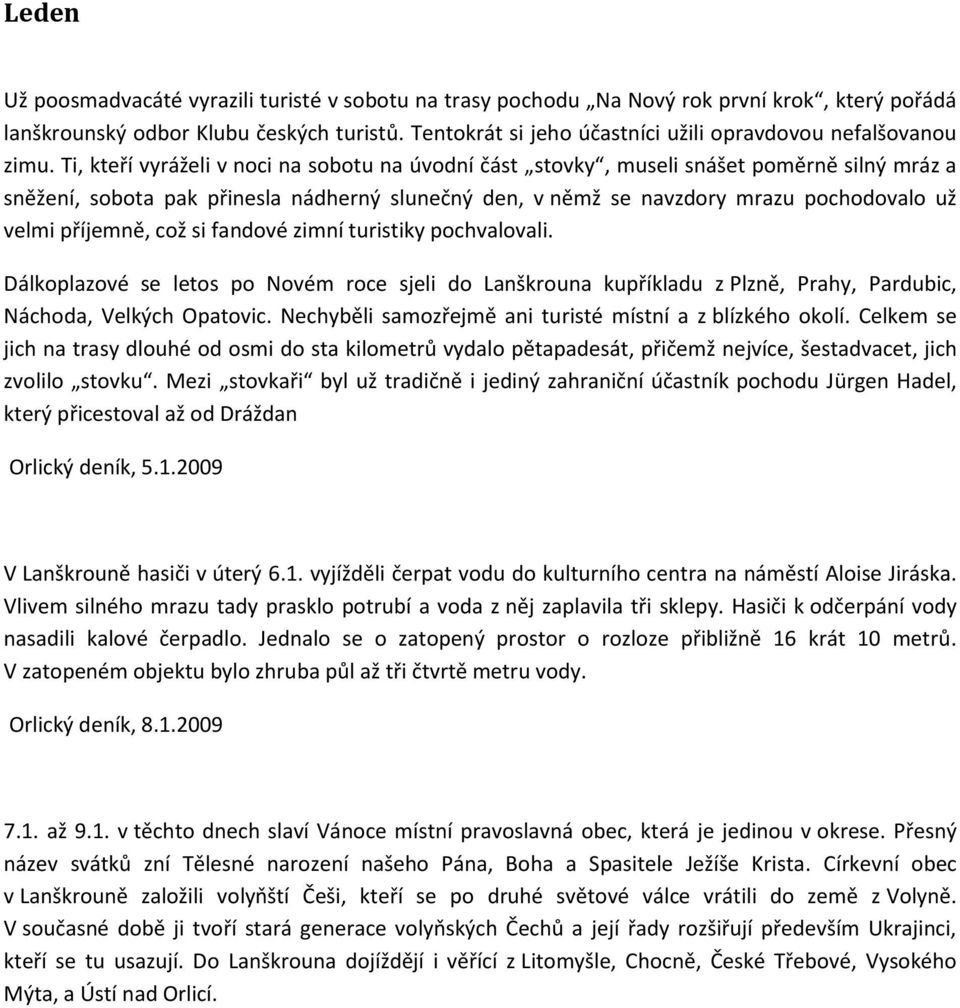 Ti, kteří vyráželi v noci na sobotu na úvodní část stovky, museli snášet poměrně silný mráz a sněžení, sobota pak přinesla nádherný slunečný den, v němž se navzdory mrazu pochodovalo už velmi