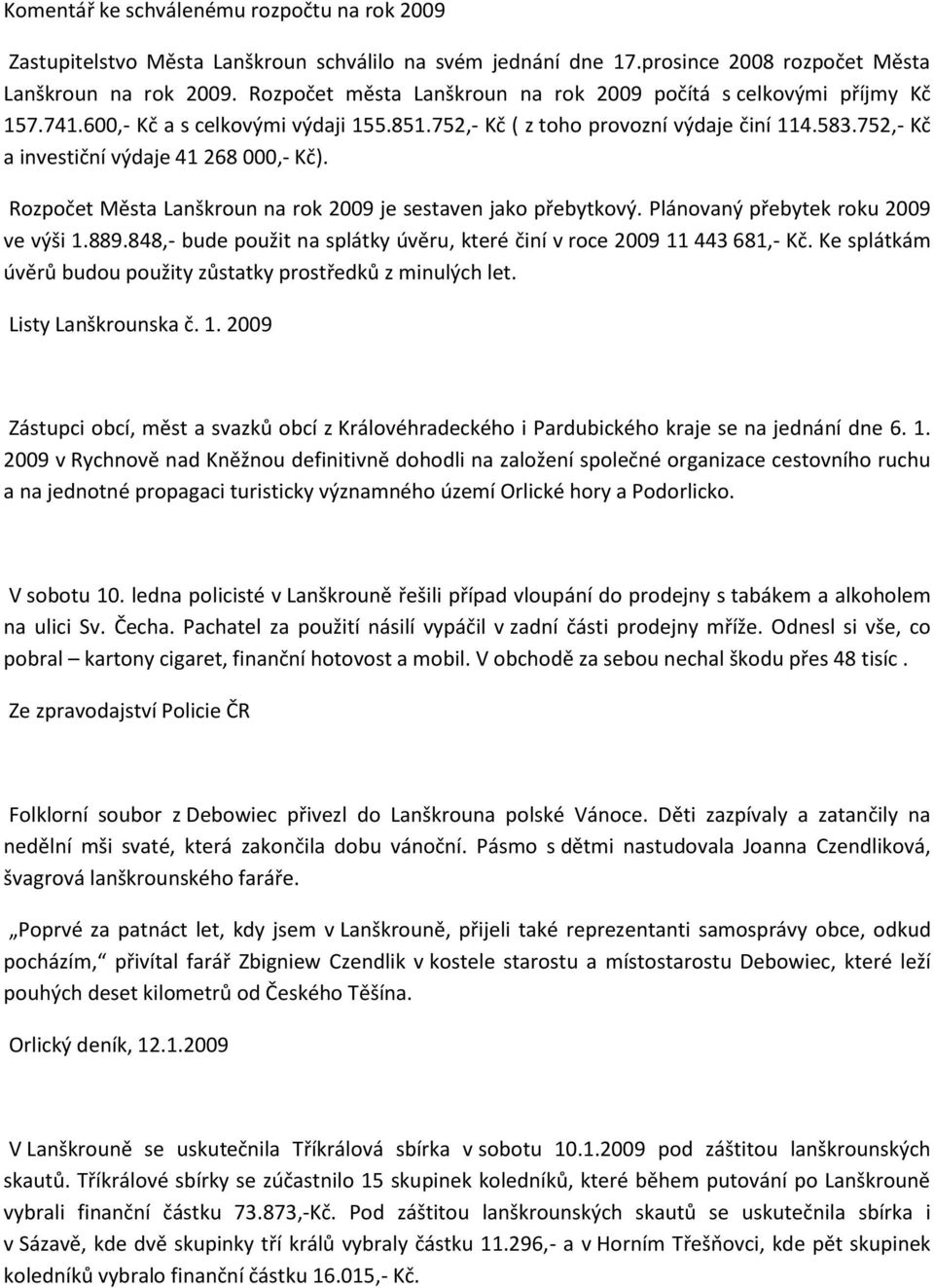 752,- Kč a investiční výdaje 41 268 000,- Kč). Rozpočet Města Lanškroun na rok 2009 je sestaven jako přebytkový. Plánovaný přebytek roku 2009 ve výši 1.889.