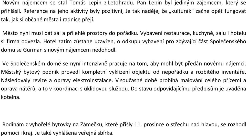 Vybavení restaurace, kuchyně, sálu i hotelu si firma odvezla. Hotel zatím zůstane uzavřen, o odkupu vybavení pro zbývající část Společenského domu se Gurman s novým nájemcem nedohodl.