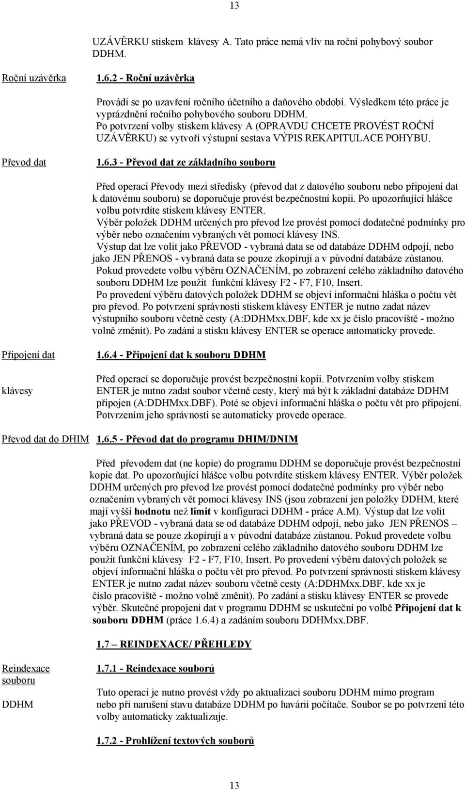 Převod dat 1.6.3 - Převod dat ze základního souboru Před operací Převody mezi středisky (převod dat z datového souboru nebo připojení dat k datovému souboru) se doporučuje provést bezpečnostní kopii.