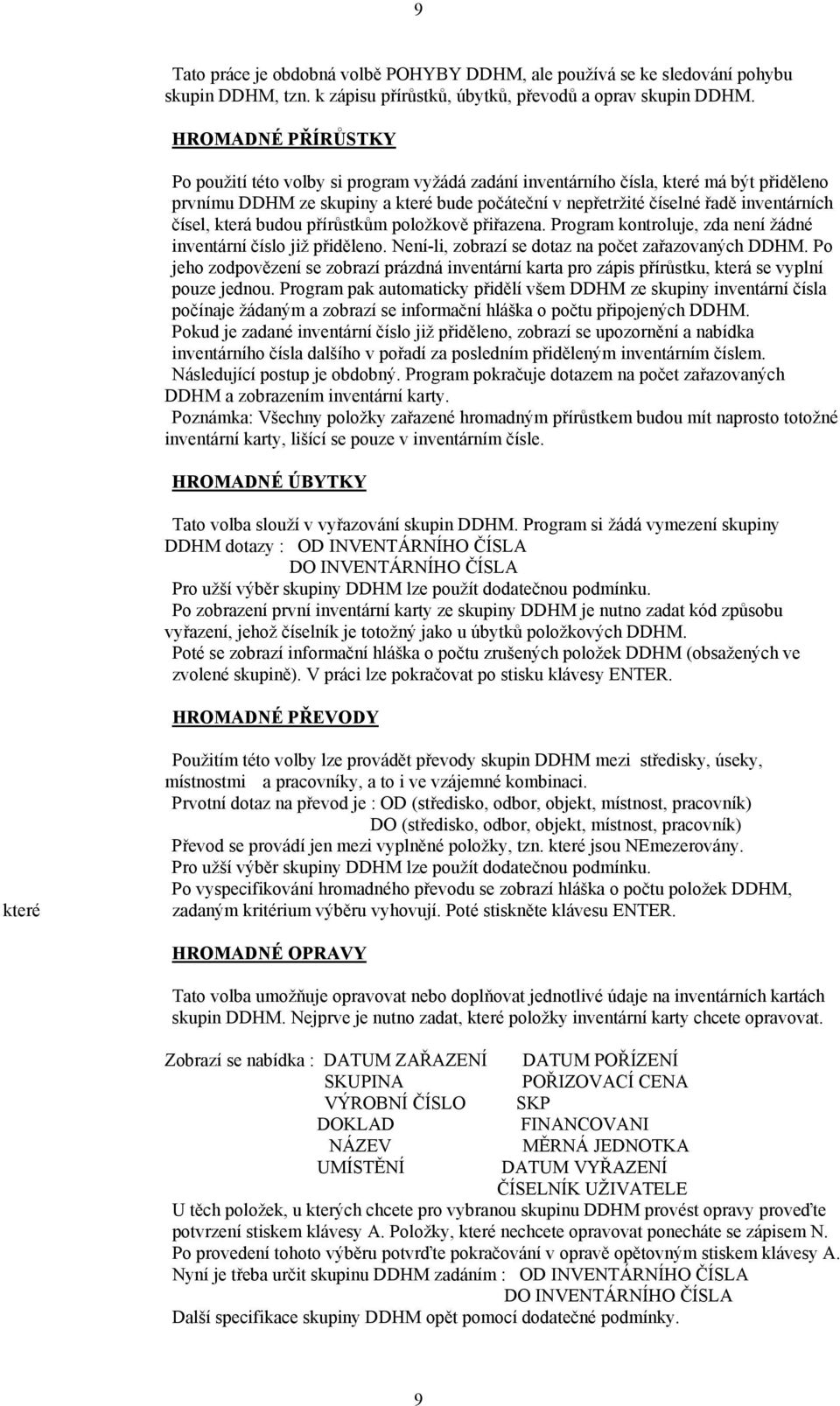 čísel, která budou přírůstkům položkově přiřazena. Program kontroluje, zda není žádné inventární číslo již přiděleno. Není-li, zobrazí se dotaz na počet zařazovaných DDHM.