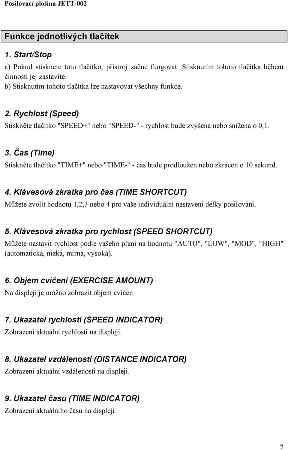 Čas (Time) Stiskněte tlačítko "TIME+" nebo "TIME-" - čas bude prodloužen nebo zkrácen o 10 sekund. 4.