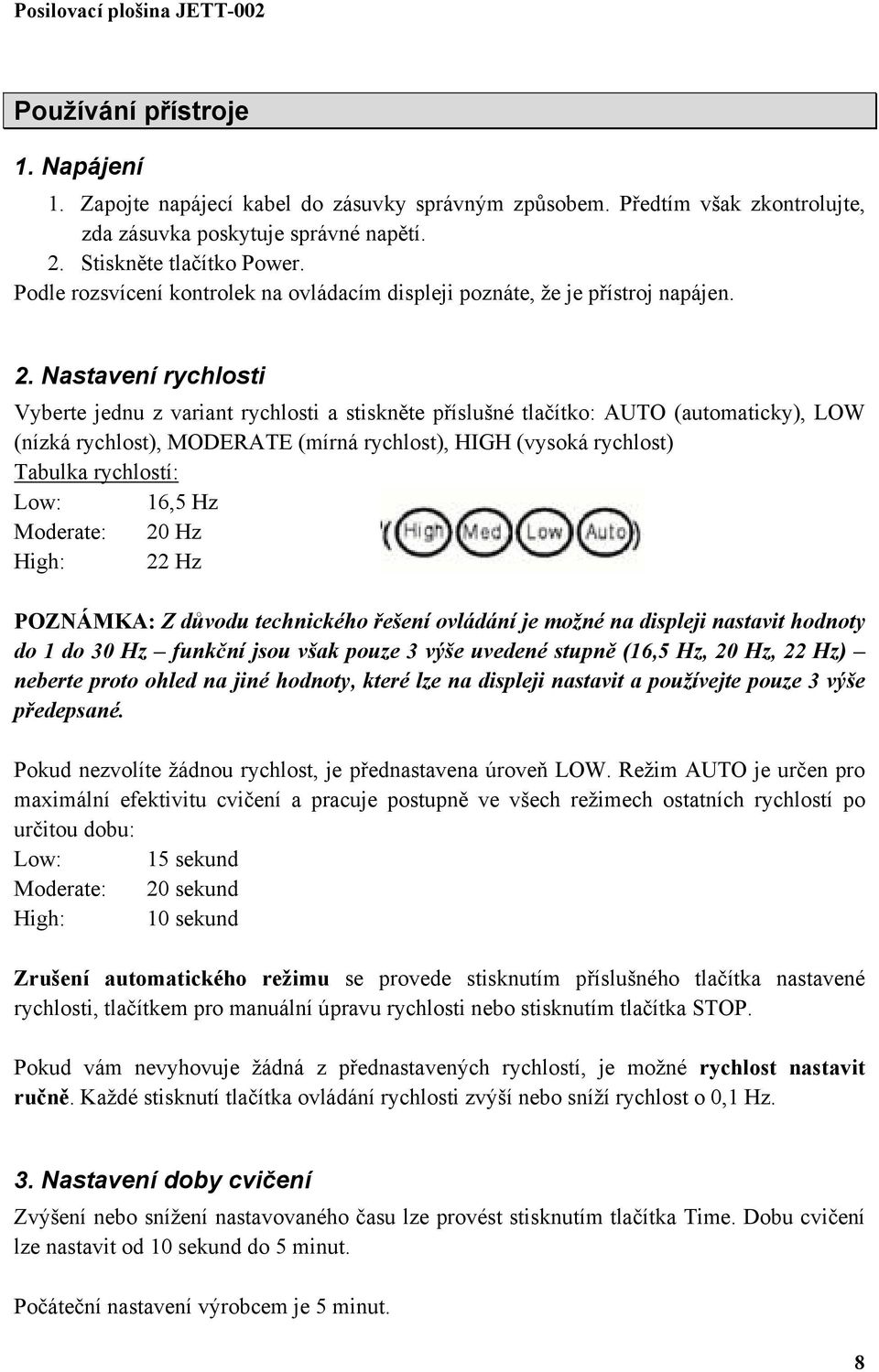 Nastavení rychlosti Vyberte jednu z variant rychlosti a stiskněte příslušné tlačítko: AUTO (automaticky), LOW (nízká rychlost), MODERATE (mírná rychlost), HIGH (vysoká rychlost) Tabulka rychlostí: