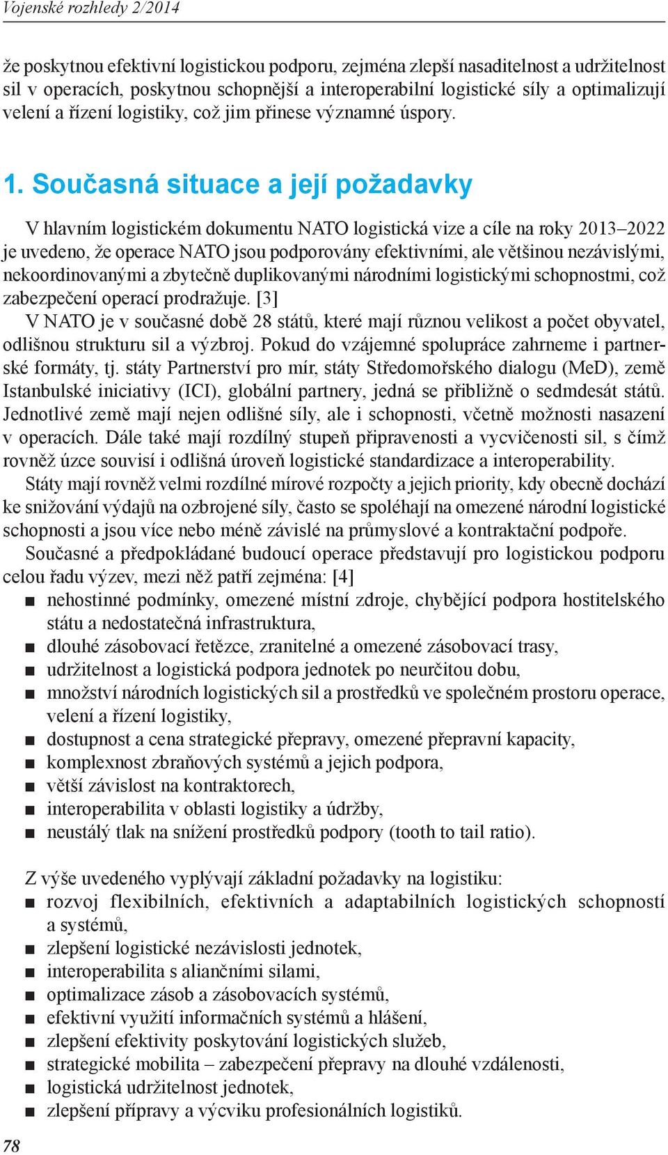 Současná situace a její požadavky V hlavním logistickém dokumentu NATO logistická vize a cíle na roky 2013 2022 je uvedeno, že operace NATO jsou podporovány efektivními, ale většinou nezávislými,