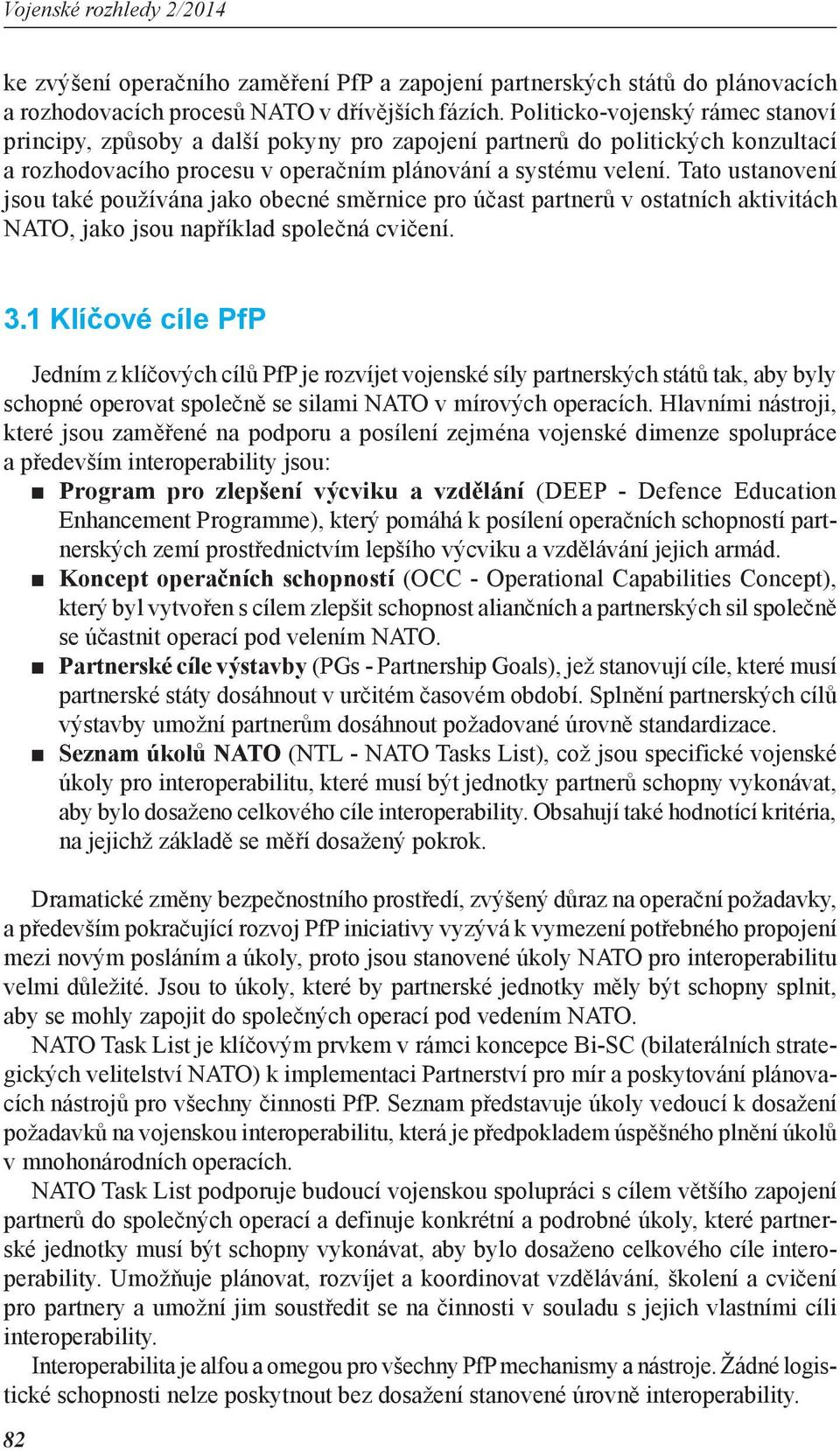 Tato ustanovení jsou také používána jako obecné směrnice pro účast partnerů v ostatních aktivitách NATO, jako jsou například společná cvičení. 3.