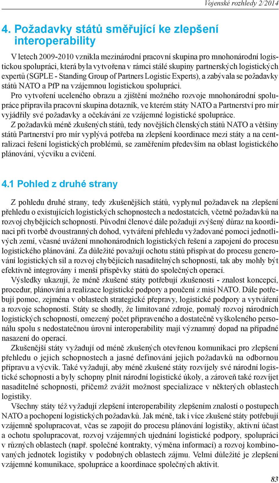 Pro vytvoření uceleného obrazu a zjištění možného rozvoje mnohonárodní spolupráce připravila pracovní skupina dotazník, ve kterém státy NATO a Partnerství pro mír vyjádřily své požadavky a očekávání