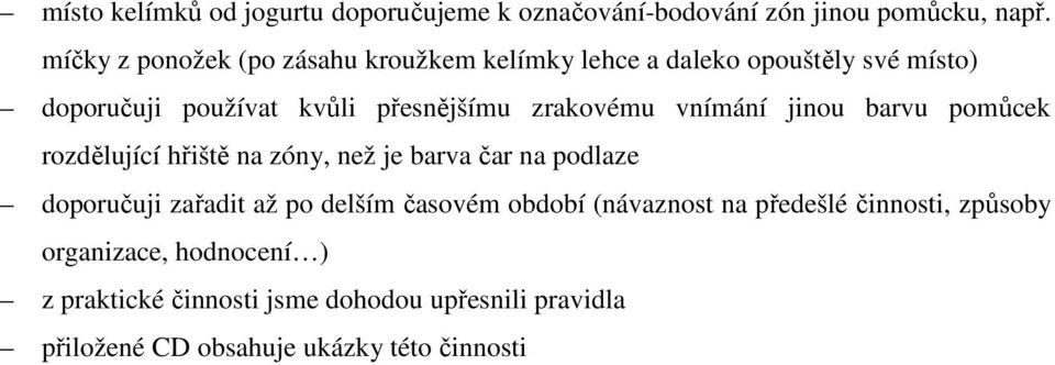 zrakovému vnímání jinou barvu pomůcek rozdělující hřiště na zóny, než je barva čar na podlaze doporučuji zařadit až po delším