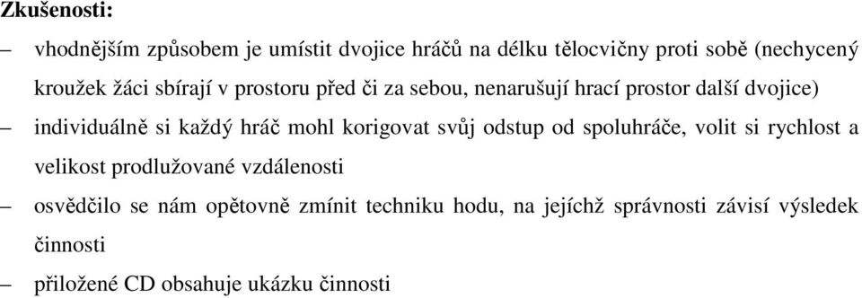 mohl korigovat svůj odstup od spoluhráče, volit si rychlost a velikost prodlužované vzdálenosti osvědčilo se