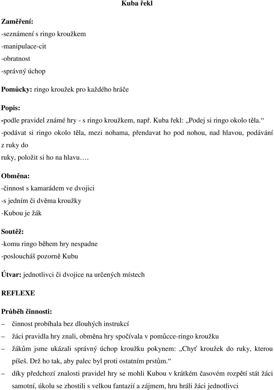 Obměna: -činnost s kamarádem ve dvojici -s jedním či dvěma kroužky -Kubou je žák Soutěž: -komu ringo během hry nespadne -posloucháš pozorně Kubu Útvar: jednotlivci či dvojice na určených místech