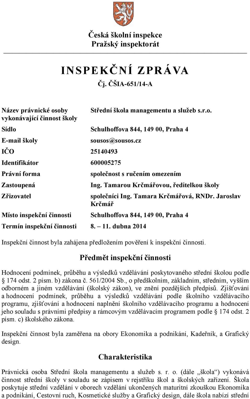 Jaroslav Krčmář Místo inspekční činnosti Schulhoffova 844, 149 00, Praha 4 Termín inspekční činnosti 8. 11. dubna 2014 Inspekční činnost byla zahájena předložením pověření k inspekční činnosti.