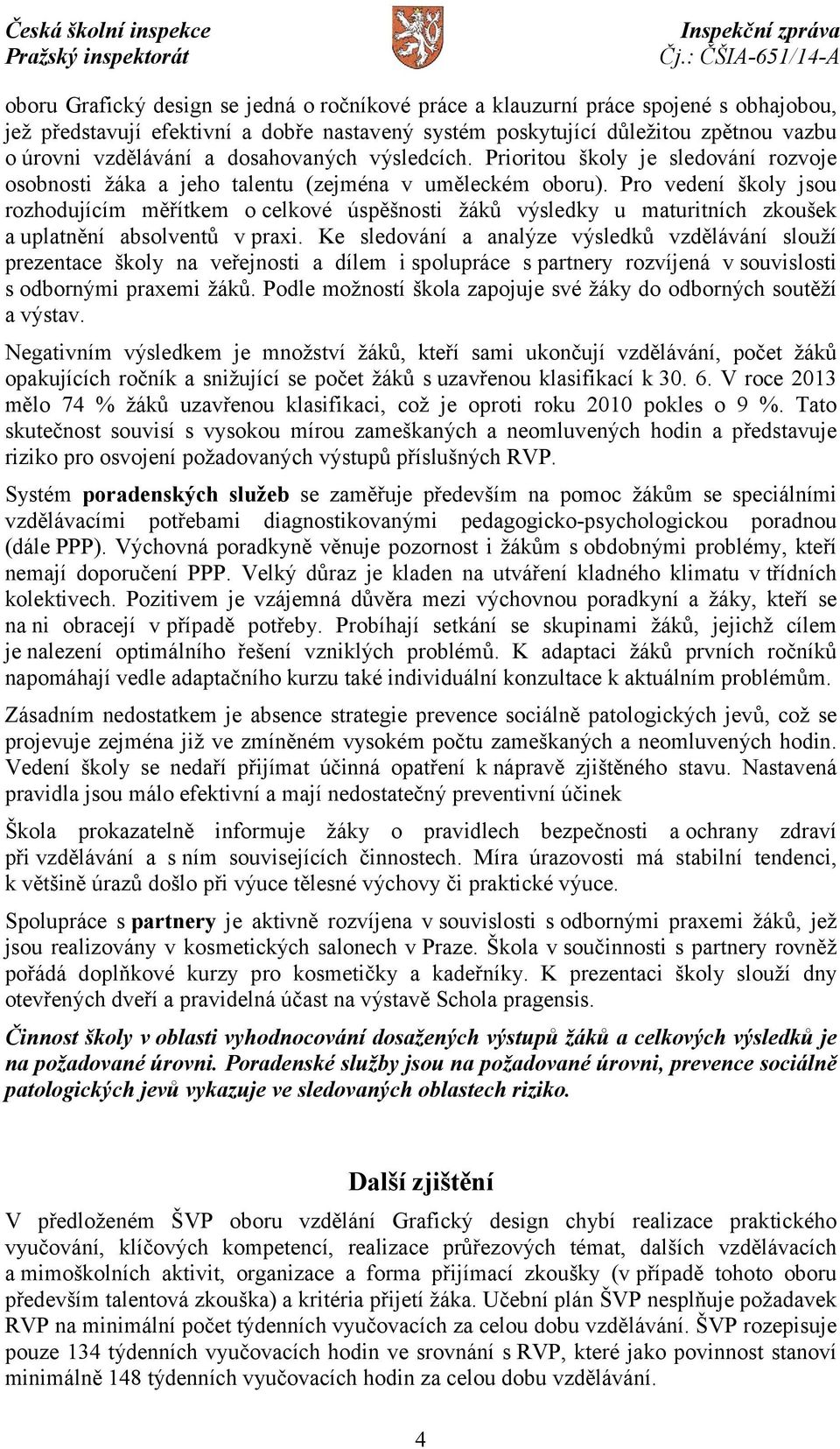 Pro vedení školy jsou rozhodujícím měřítkem o celkové úspěšnosti žáků výsledky u maturitních zkoušek a uplatnění absolventů v praxi.