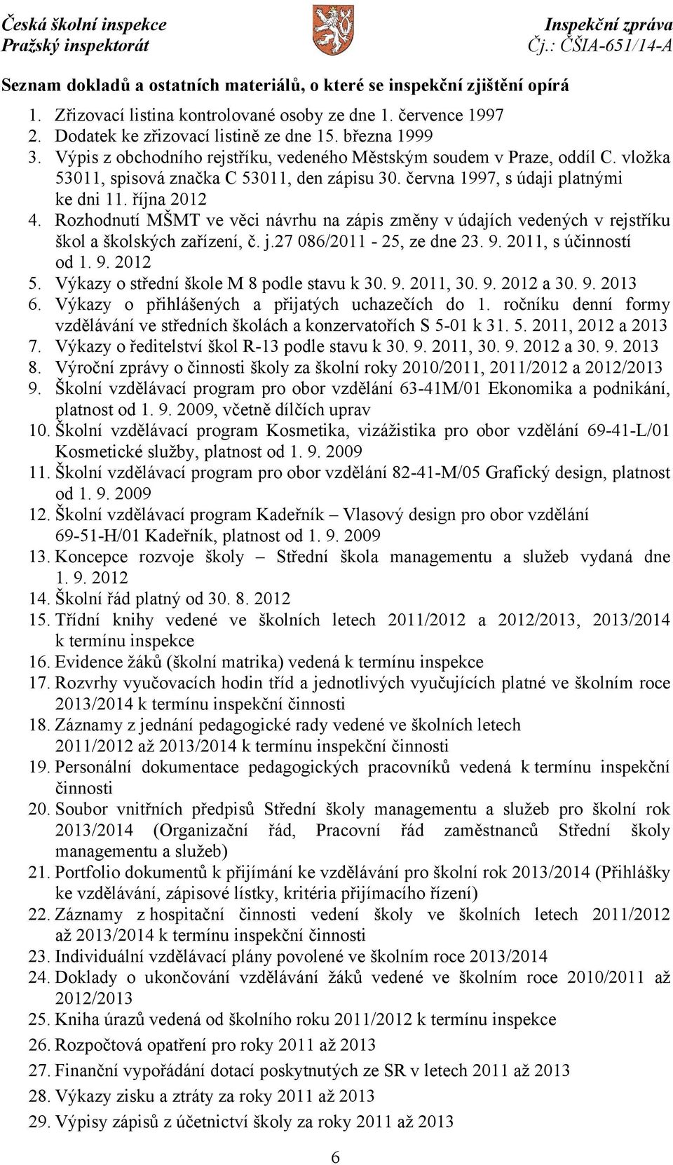 Rozhodnutí MŠMT ve věci návrhu na zápis změny v údajích vedených v rejstříku škol a školských zařízení, č. j.27 086/2011-25, ze dne 23. 9. 2011, s účinností od 1. 9. 2012 5.