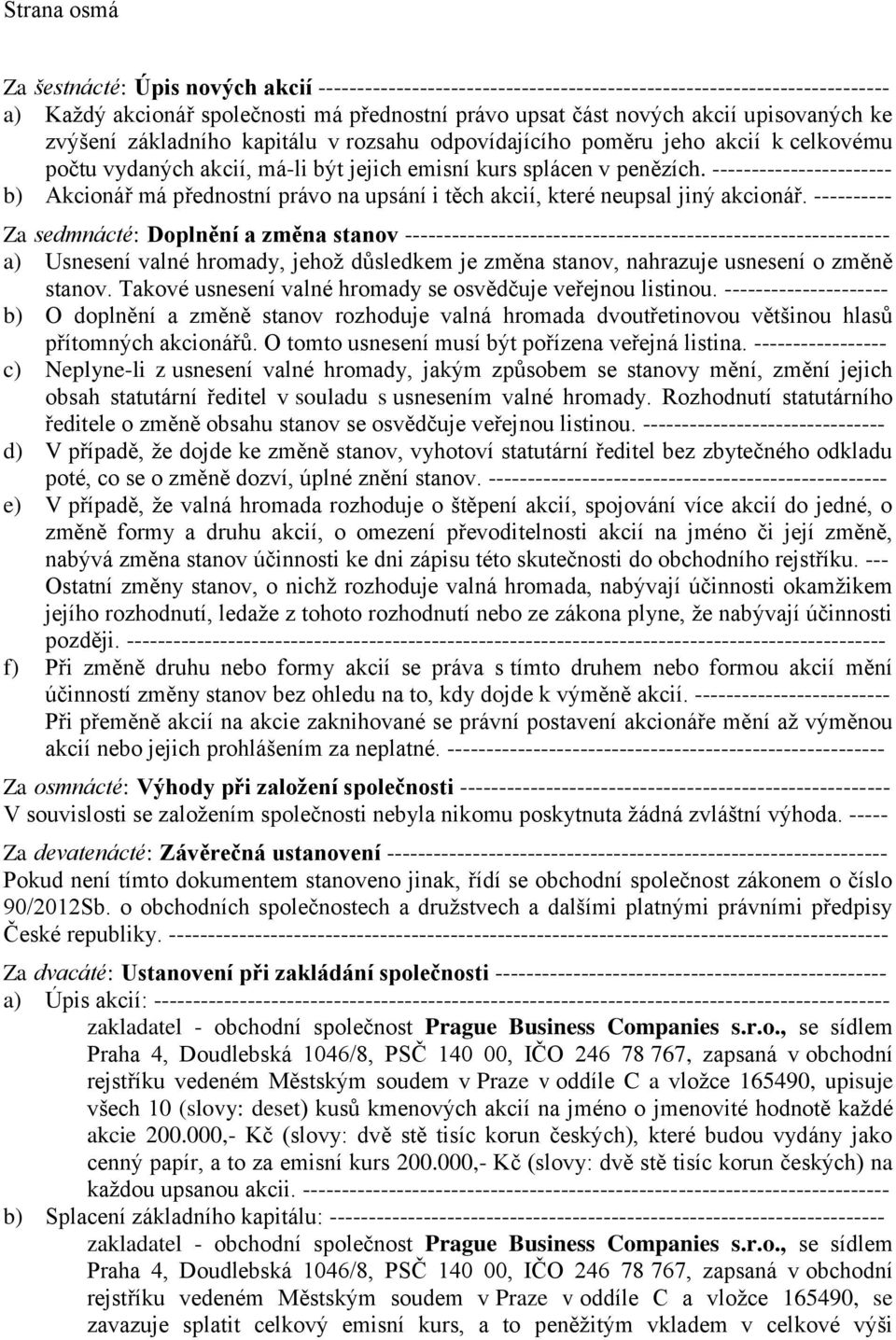 ----------------------- b) Akcionář má přednostní právo na upsání i těch akcií, které neupsal jiný akcionář.